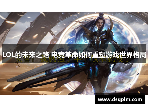 LOL的未来之路 电竞革命如何重塑游戏世界格局