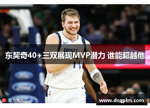 东契奇40+三双展现MVP潜力 谁能超越他 东契奇40+三双展现MVP潜力 谁能超越他
