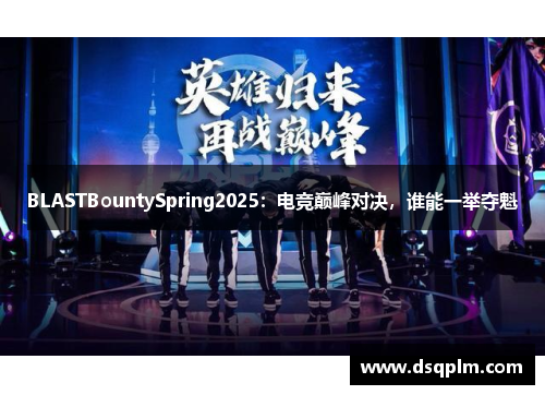 BLASTBountySpring2025：电竞巅峰对决，谁能一举夺魁