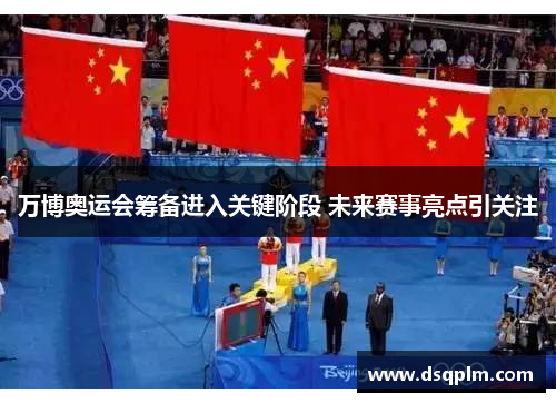 万博奥运会筹备进入关键阶段 未来赛事亮点引关注